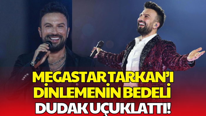Megastar Tarkan'ın Konser Ücreti Dudak Uçuklattı!